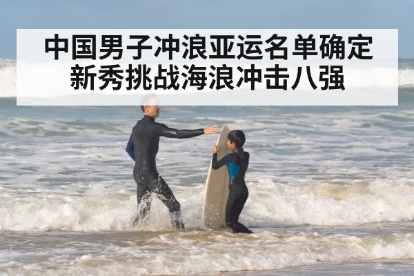 中国男子冲浪亚运名单确定 新秀挑战海浪冲击八强